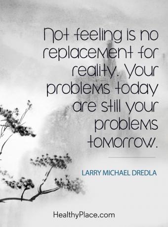 Verslavingscitaat - Niet voelen is geen vervanging voor de realiteit. Uw problemen vandaag zijn nog steeds uw problemen morgen.
