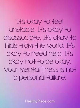 Citaat over geestelijke gezondheid - Het is prima om je onstabiel te voelen. Het is prima om te scheiden. Het is prima om je voor de wereld te verbergen. Het is prima om hulp nodig te hebben. Het is oke niet oke te zijn. Je geestesziekte is geen persoonlijk falen.