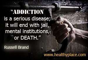 Verslavingscitaat door Russell Brand - Verslavingen zijn een ernstige ziekte; het zal eindigen met de gevangenis, geestelijke instellingen of de dood.