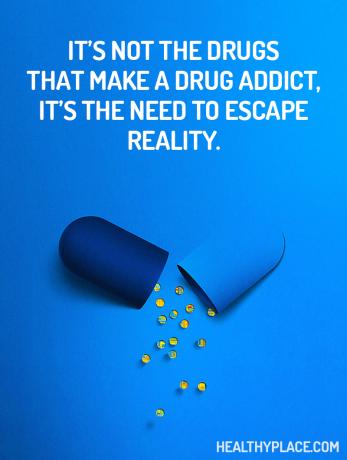 Verslavingscitaat - Het zijn niet de drugs die een drugsverslaafde maken, het is de noodzaak om aan de realiteit te ontsnappen.